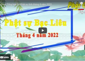 Bạc Liêu: [Video] –  Tổng hợp tin Phật sự tỉnh tháng 4 năm 2022