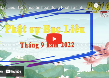 Bạc Liêu: [Video] – Tổng hợp tin hoạt động Phật sự tỉnh tháng 9 năm 2022