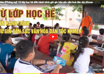 Cà Mau [Phóng sự]: Từ lớp học hè đến hành trình giữ gìn bản sắc văn hoá dân tộc Khmer