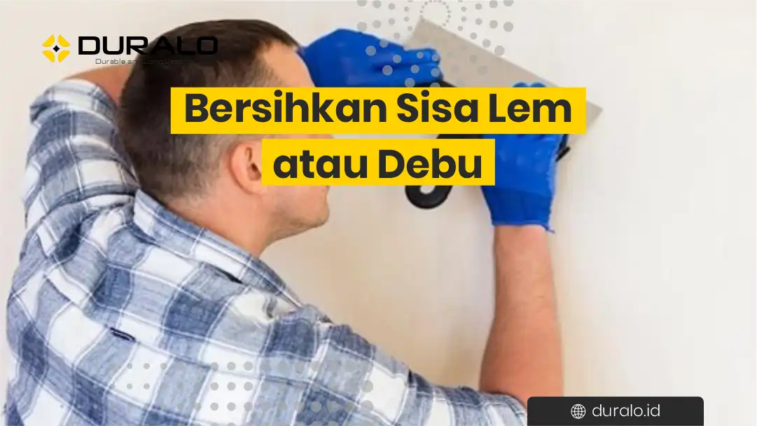 12. Bersihkan Sisa Lem atau Debu 