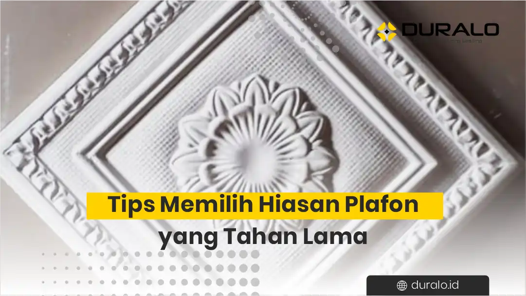 Tips Memilih Hiasan Plafon yang Tahan Lama