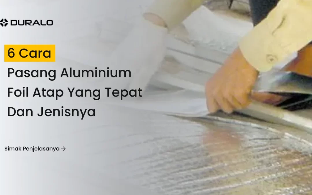 6 Cara Pasang Aluminium Foil Atap yang Tepat dan Jenisnya
