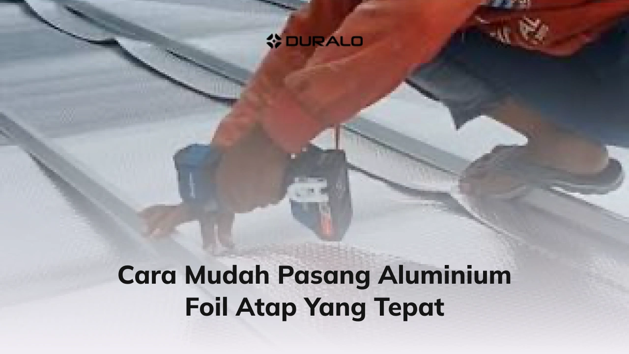 Cara Mudah Pasang Aluminium Foil Atap yang Tepat