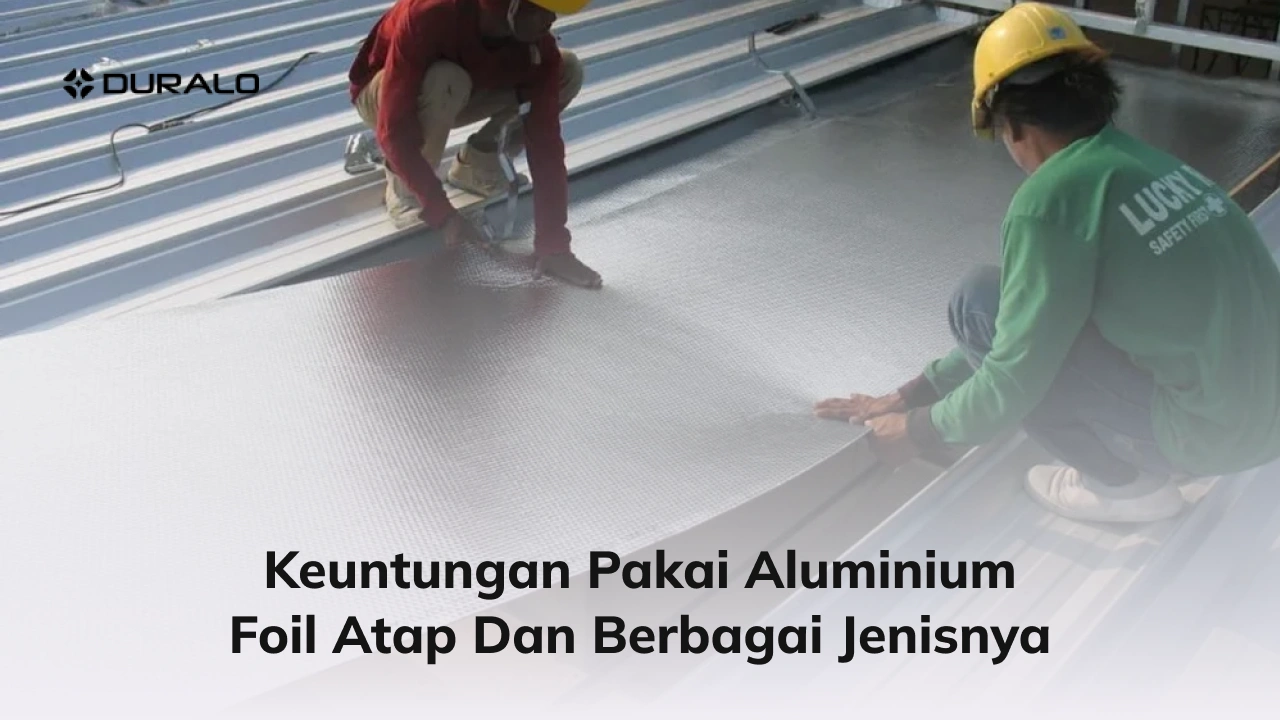 Keuntungan Pakai Aluminium Foil Atap dan Berbagai Jenisnya