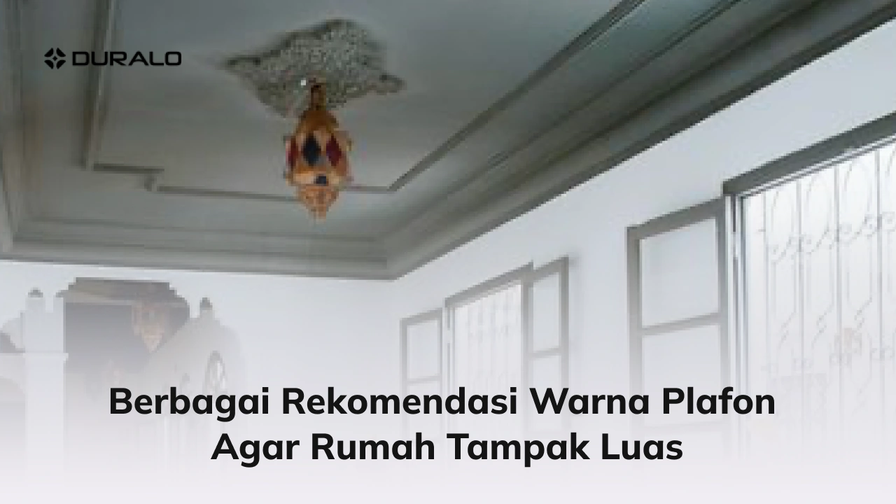 Berbagai Rekomendasi Warna Plafon Agar Rumah Tampak Luas