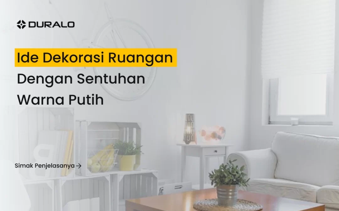 Ide Dekorasi Ruangan dengan Sentuhan Warna Putih