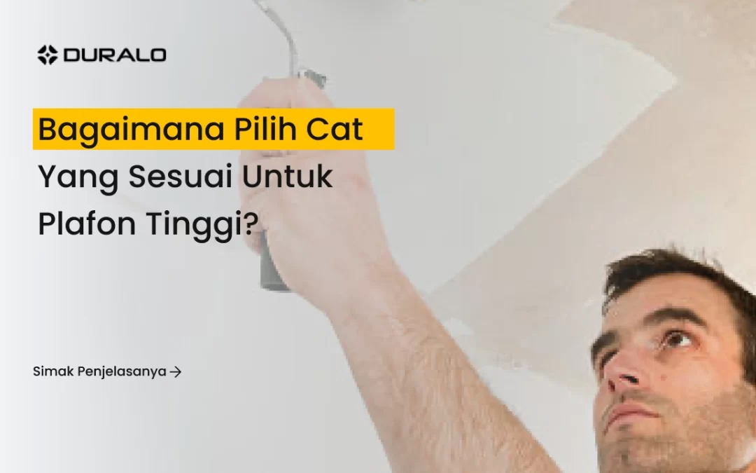Bagaimana Pilih Cat yang Sesuai untuk Plafon Tinggi?