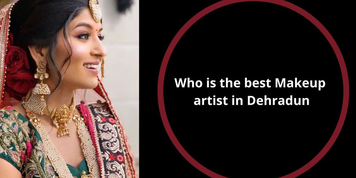 Who is the best Makeup artist in Dehradun