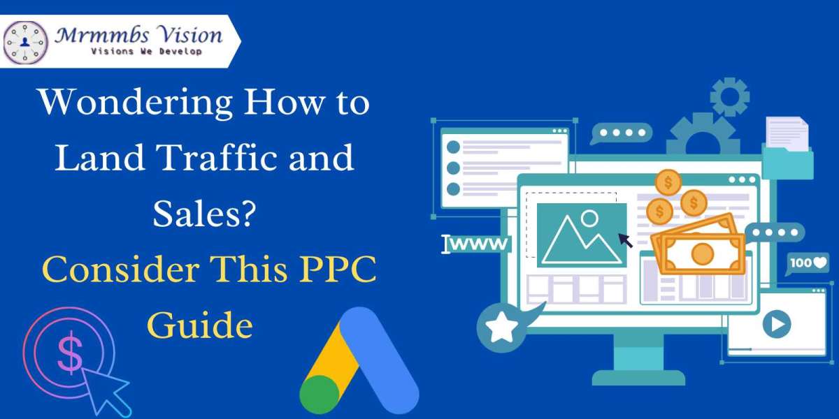 Wondering How to LAnd Traffic and Sales?Consider This PPC Guide