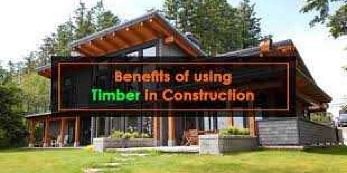 Utilizing Timber to construct the benefits