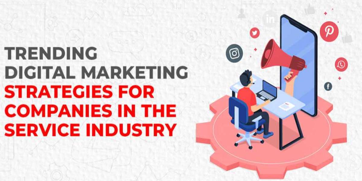Trending Digital Marketing Strategies For Companies In The Service Industry