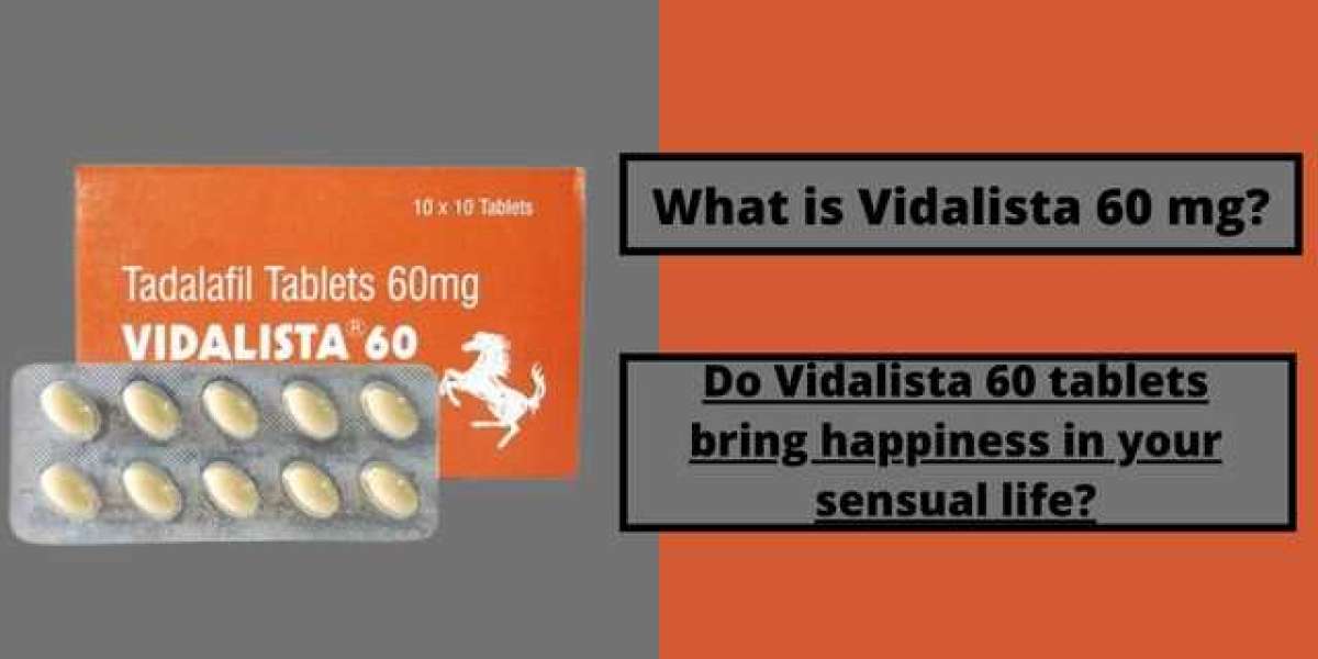 What is Vidalista 60? How to treat Erectile Dysfunction