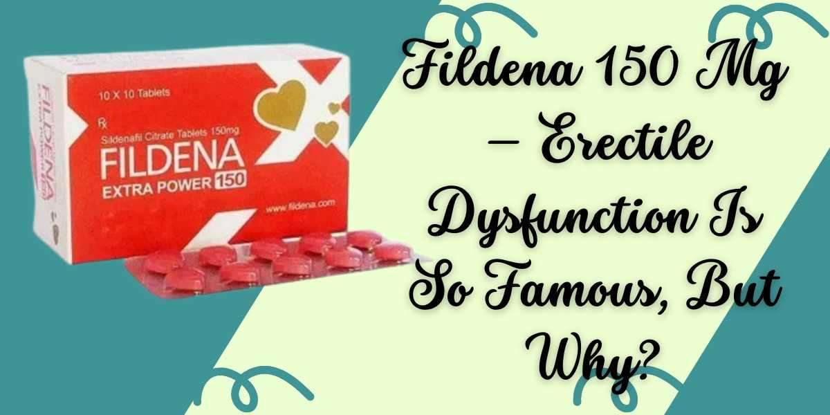 Fildena 150 Mg – Erectile Dysfunction Is So Famous, But Why?