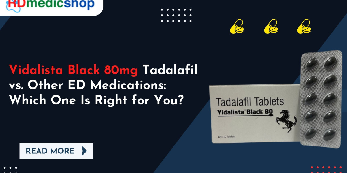 Vidalista Black 80mg Tadalafil vs. Other ED Medications: Which One Is Right for You?