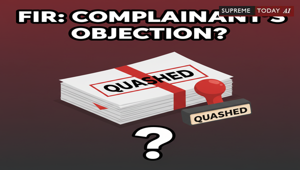 Complainant’s Right to Object FIR Quashing Explained