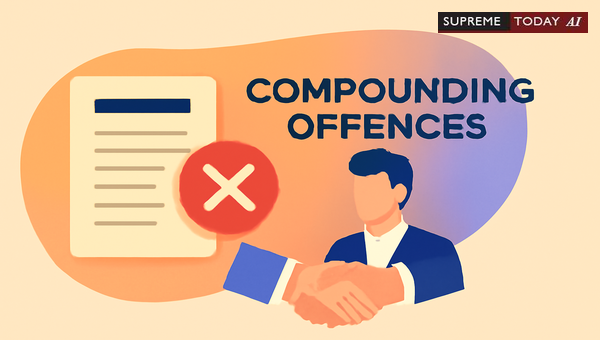 Compounding of Criminal Offences and Quashing FIRs: Critical Judicial Standards in India