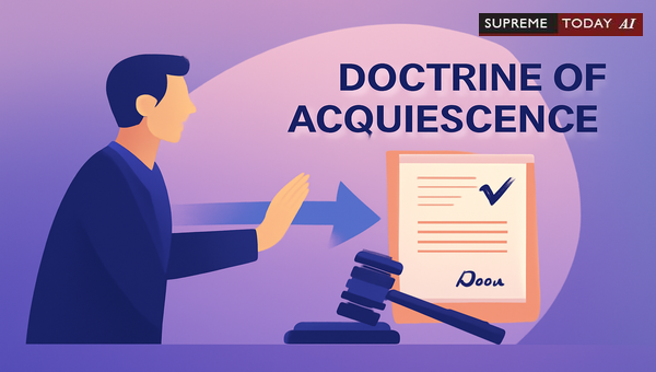 Doctrine of Acquiescence: How Unreasonable Delay and Inaction Forfeit Legal Claims
