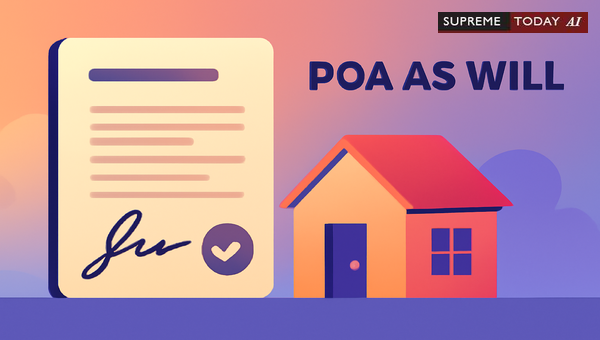 Invalidity of Using Power of Attorney with Will-Like Provisions for Immovable Property Transfers