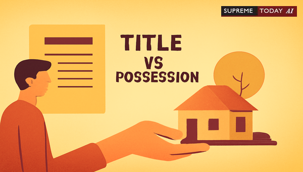 Possession Follows Title: Burden of Proof and Evidentiary Standards in Indian Property Law