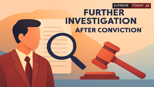 Permissibility of Further Investigation Under CrPC Section 173(8) Post-Conviction