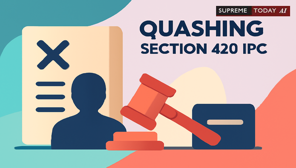 Quashing Section 420 IPC FIRs and Criminal Proceedings for Lack of Prima Facie Evidence