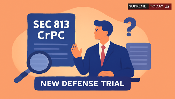 Raising New Defenses After Section 313 CrPC Statement: When Courts Permit Exceptions