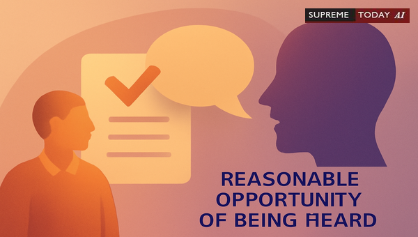Reasonable Opportunity to Be Heard: Principles of Natural Justice and Judicial Standards in India