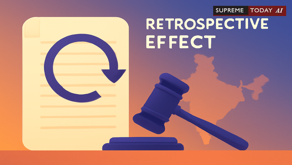 Principles Governing Retrospective Effect of Statutes Under Indian Law