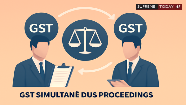 Legality of Simultaneous GST Proceedings: Avoiding Double Jeopardy on Taxable Entities