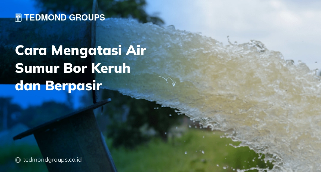 Cara Mengatasi Air Sumur Bor Keruh dan Berpasir - Produsen Tangki Air #1