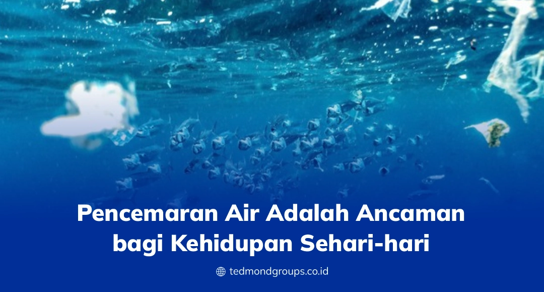 Pencemaran air adalah ancaman bagi kehidupan sehari hari