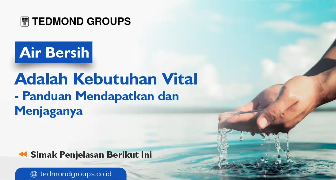 Air bersih adalah kebutuhan vital panduan mendapatkan dan menjaganya