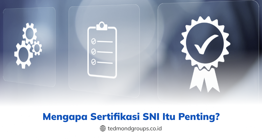 Mengapa Sertifikasi SNI Itu Penting?