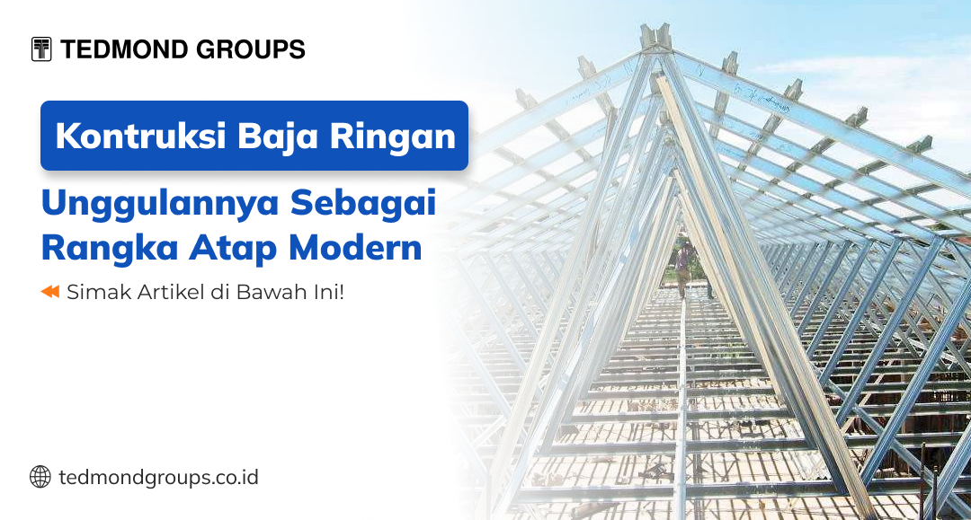 Konstruksi baja ringan unggulannya sebagai rangka atap modern