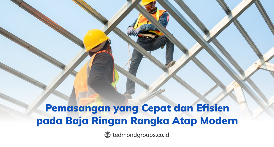 Pemasangan yang cepat dan efisien pada baja ringan rangka atap modern