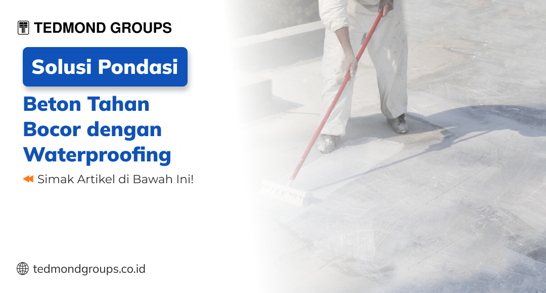 Waterproofing solusi pondasi beton tahan bocor