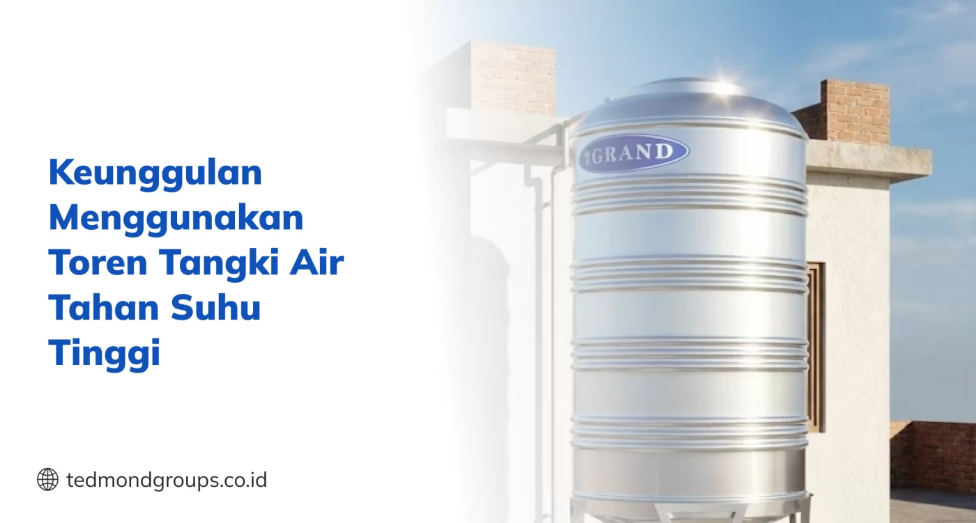 Keunggulan Menggunakan Toren Tangki Air Tahan Suhu Tinggi